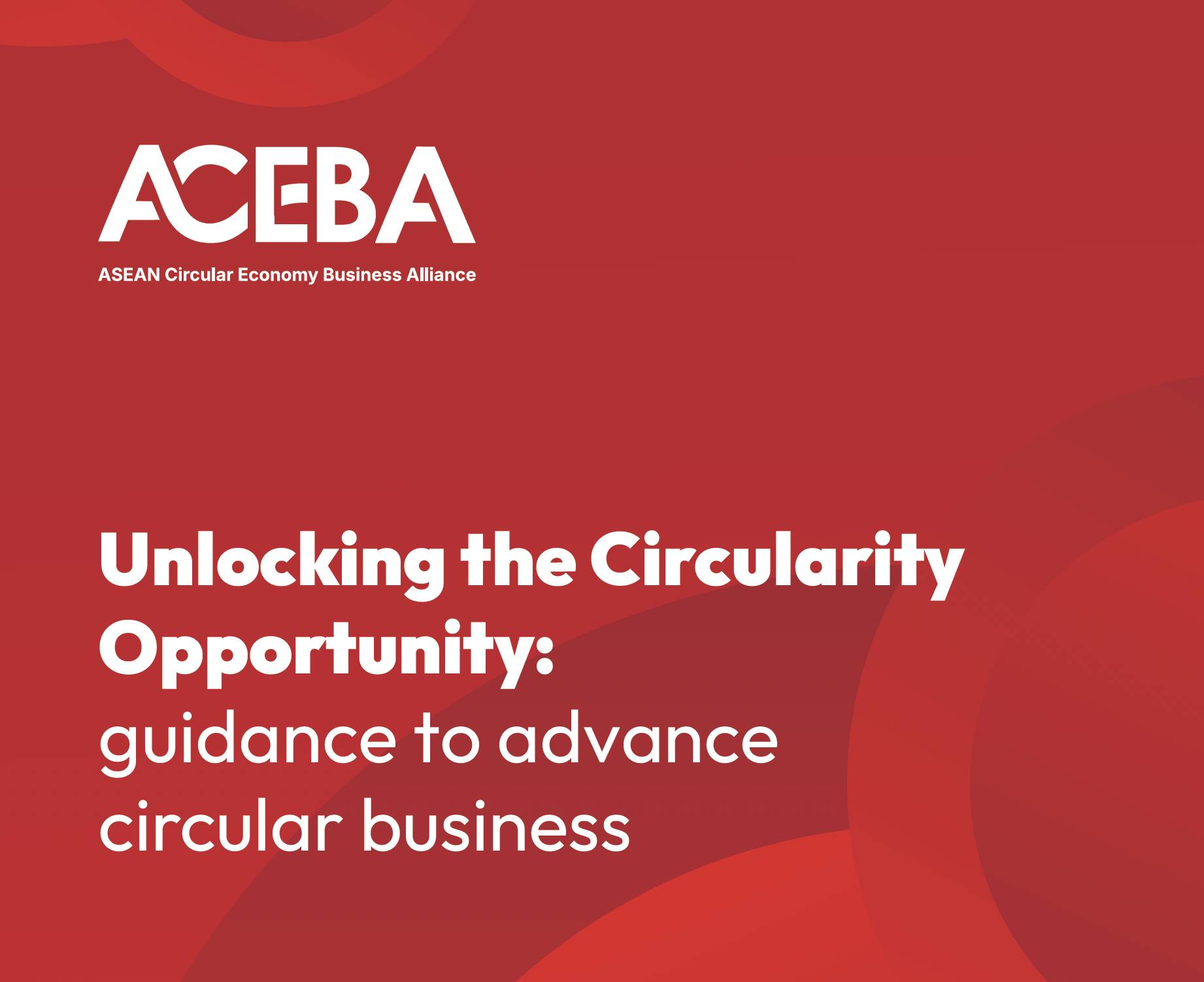 Unlocking the Circularity Opportunity: guidance to advance circular business